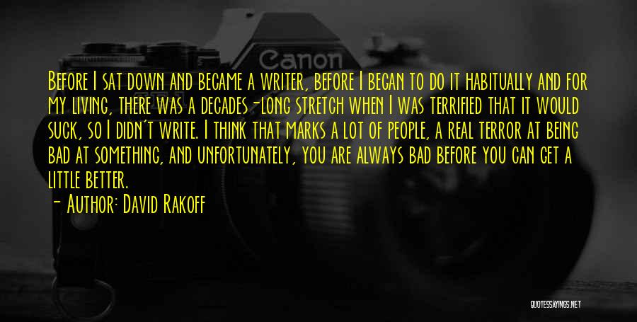 David Rakoff Quotes: Before I Sat Down And Became A Writer, Before I Began To Do It Habitually And For My Living, There