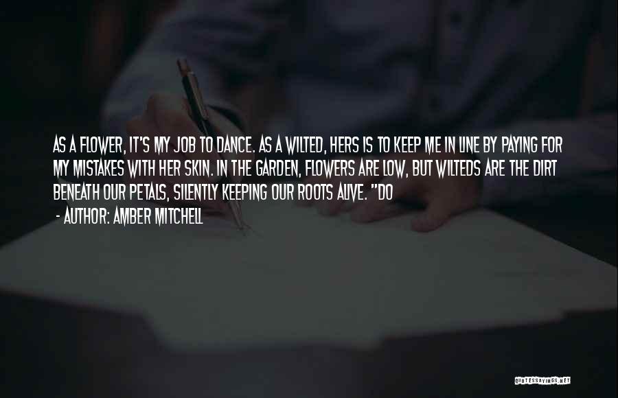 Amber Mitchell Quotes: As A Flower, It's My Job To Dance. As A Wilted, Hers Is To Keep Me In Line By Paying