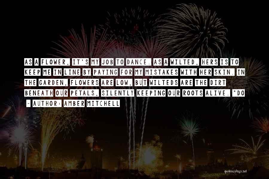 Amber Mitchell Quotes: As A Flower, It's My Job To Dance. As A Wilted, Hers Is To Keep Me In Line By Paying