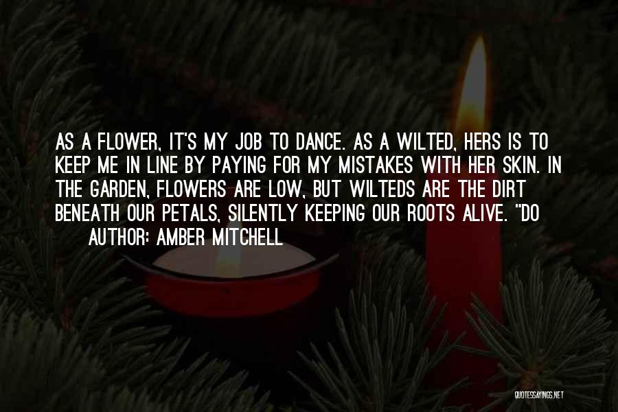 Amber Mitchell Quotes: As A Flower, It's My Job To Dance. As A Wilted, Hers Is To Keep Me In Line By Paying