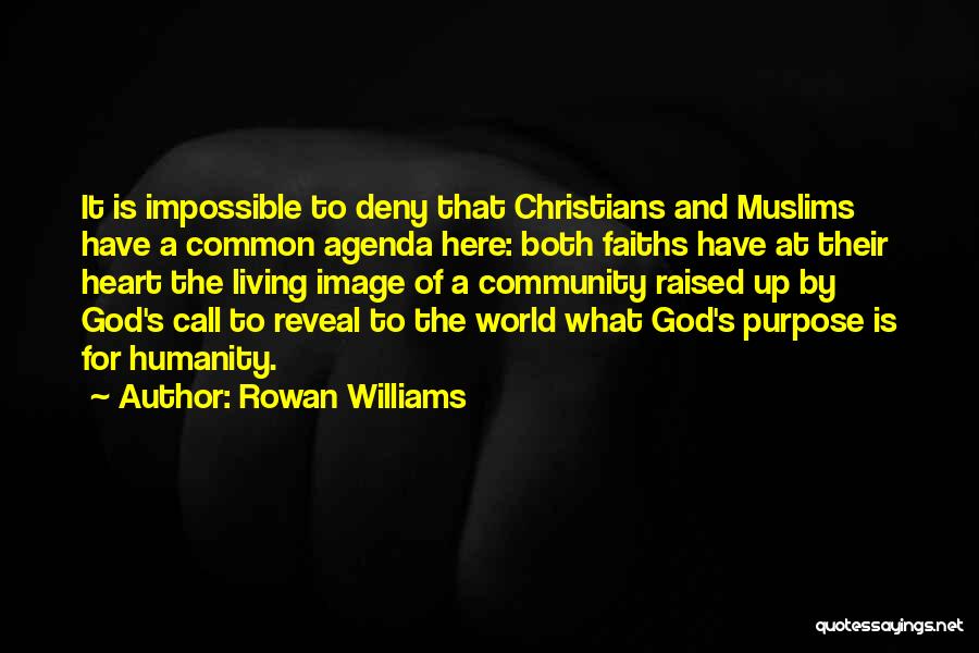 Rowan Williams Quotes: It Is Impossible To Deny That Christians And Muslims Have A Common Agenda Here: Both Faiths Have At Their Heart