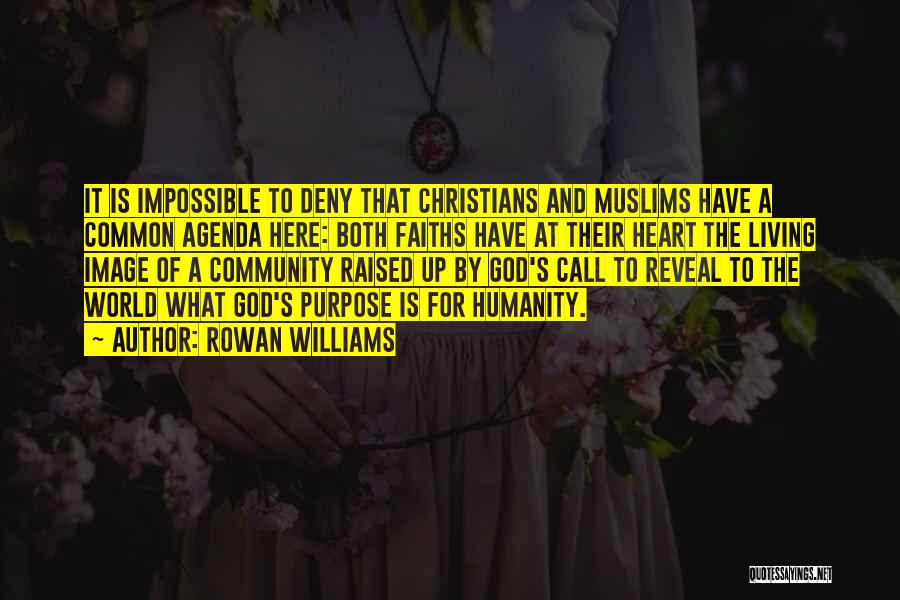 Rowan Williams Quotes: It Is Impossible To Deny That Christians And Muslims Have A Common Agenda Here: Both Faiths Have At Their Heart