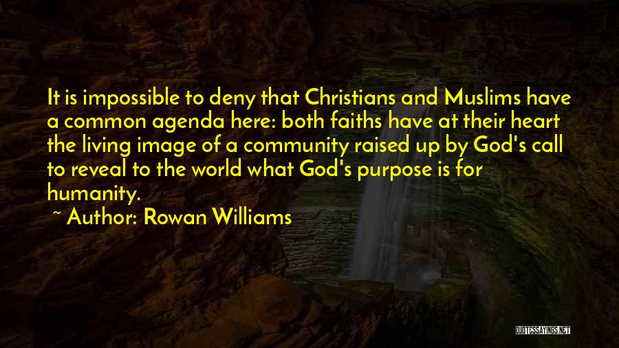 Rowan Williams Quotes: It Is Impossible To Deny That Christians And Muslims Have A Common Agenda Here: Both Faiths Have At Their Heart