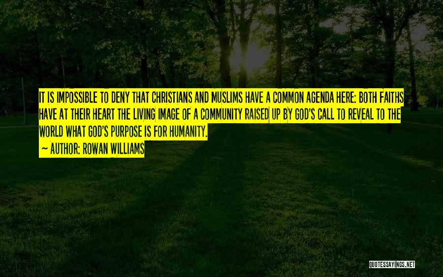 Rowan Williams Quotes: It Is Impossible To Deny That Christians And Muslims Have A Common Agenda Here: Both Faiths Have At Their Heart