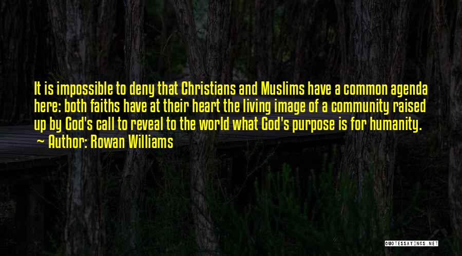 Rowan Williams Quotes: It Is Impossible To Deny That Christians And Muslims Have A Common Agenda Here: Both Faiths Have At Their Heart