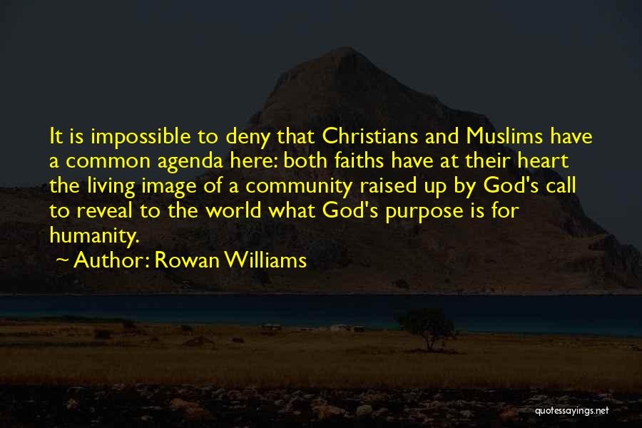 Rowan Williams Quotes: It Is Impossible To Deny That Christians And Muslims Have A Common Agenda Here: Both Faiths Have At Their Heart