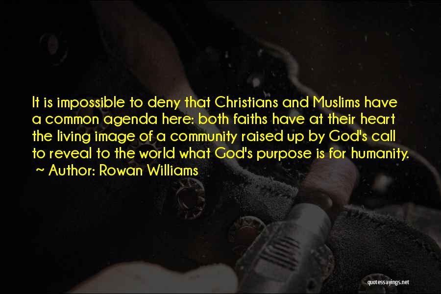 Rowan Williams Quotes: It Is Impossible To Deny That Christians And Muslims Have A Common Agenda Here: Both Faiths Have At Their Heart