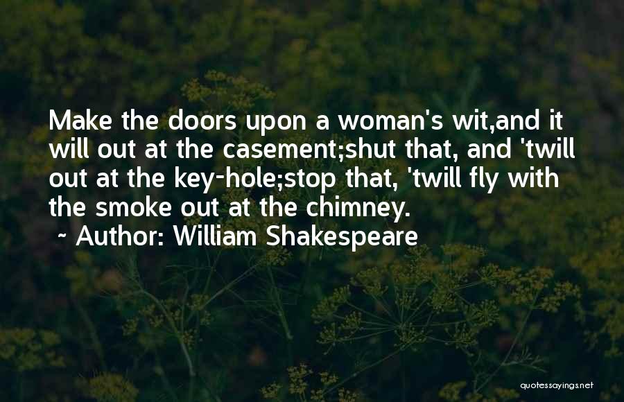 William Shakespeare Quotes: Make The Doors Upon A Woman's Wit,and It Will Out At The Casement;shut That, And 'twill Out At The Key-hole;stop