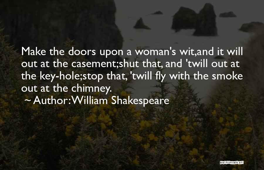 William Shakespeare Quotes: Make The Doors Upon A Woman's Wit,and It Will Out At The Casement;shut That, And 'twill Out At The Key-hole;stop