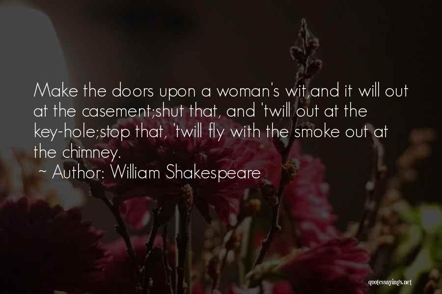 William Shakespeare Quotes: Make The Doors Upon A Woman's Wit,and It Will Out At The Casement;shut That, And 'twill Out At The Key-hole;stop