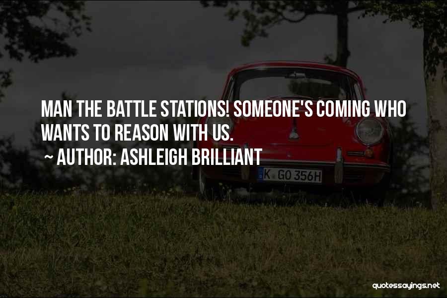 Ashleigh Brilliant Quotes: Man The Battle Stations! Someone's Coming Who Wants To Reason With Us.