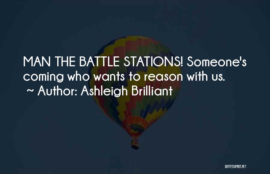 Ashleigh Brilliant Quotes: Man The Battle Stations! Someone's Coming Who Wants To Reason With Us.