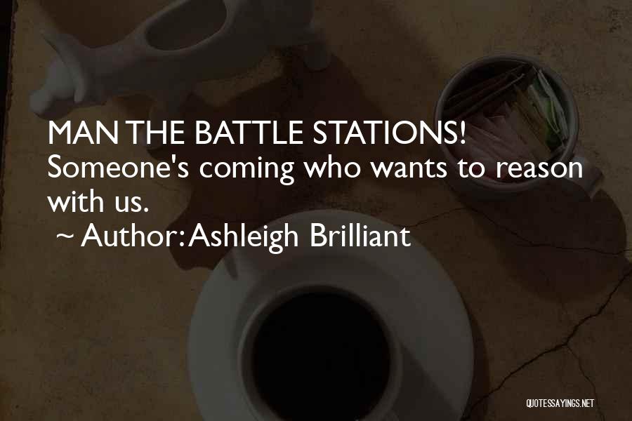 Ashleigh Brilliant Quotes: Man The Battle Stations! Someone's Coming Who Wants To Reason With Us.