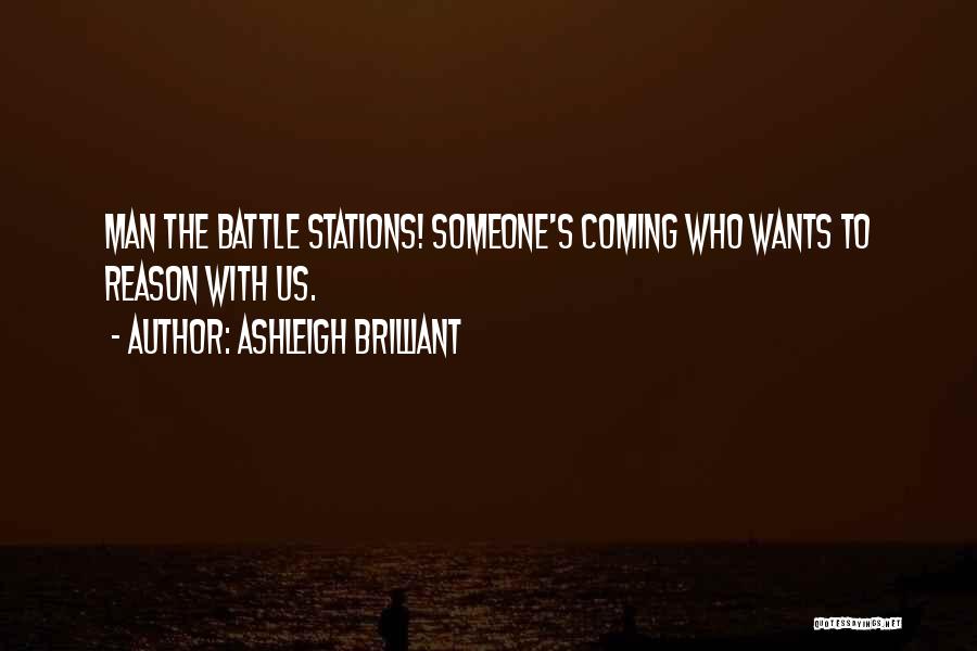 Ashleigh Brilliant Quotes: Man The Battle Stations! Someone's Coming Who Wants To Reason With Us.