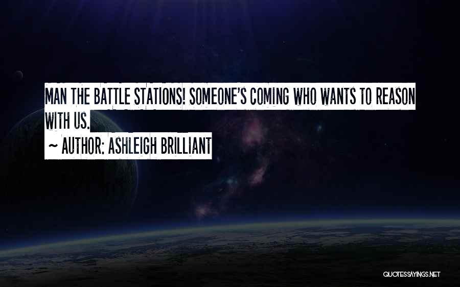 Ashleigh Brilliant Quotes: Man The Battle Stations! Someone's Coming Who Wants To Reason With Us.