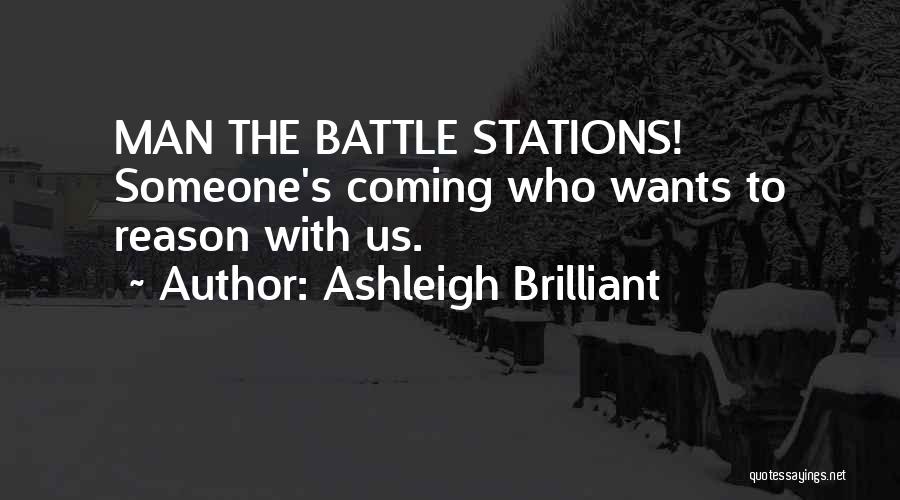 Ashleigh Brilliant Quotes: Man The Battle Stations! Someone's Coming Who Wants To Reason With Us.