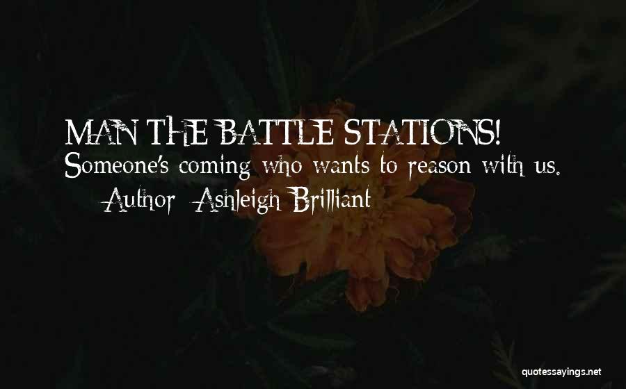 Ashleigh Brilliant Quotes: Man The Battle Stations! Someone's Coming Who Wants To Reason With Us.
