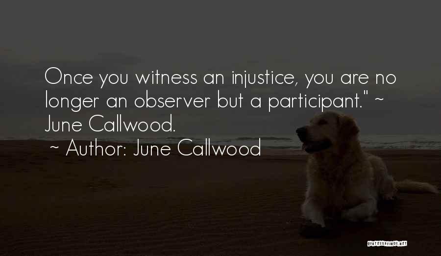 June Callwood Quotes: Once You Witness An Injustice, You Are No Longer An Observer But A Participant. ~ June Callwood.