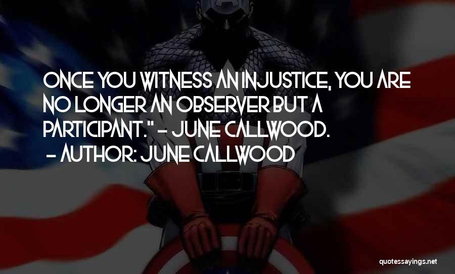 June Callwood Quotes: Once You Witness An Injustice, You Are No Longer An Observer But A Participant. ~ June Callwood.
