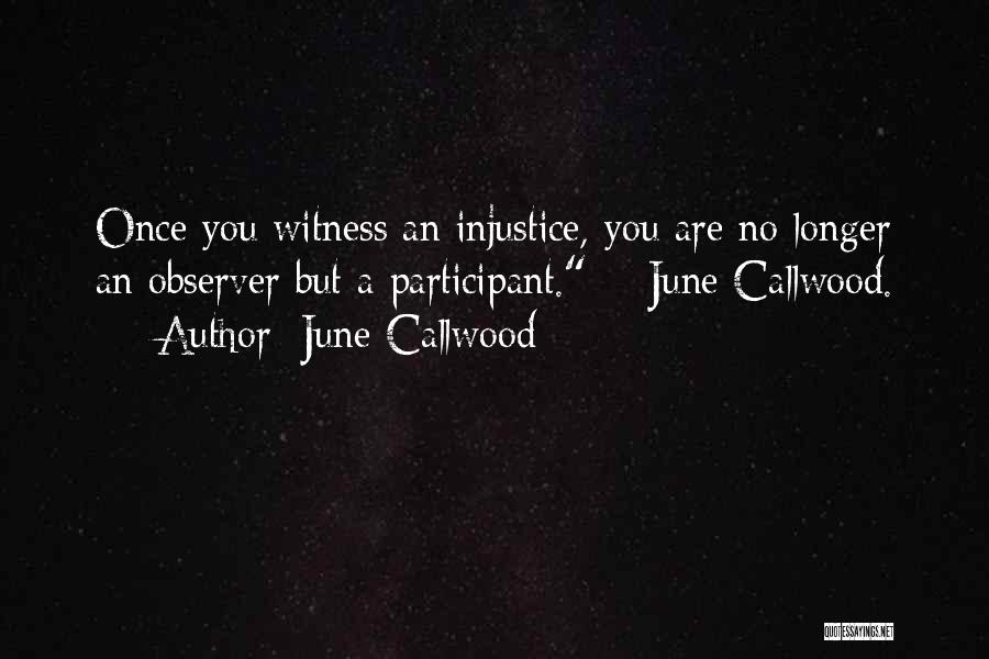 June Callwood Quotes: Once You Witness An Injustice, You Are No Longer An Observer But A Participant. ~ June Callwood.
