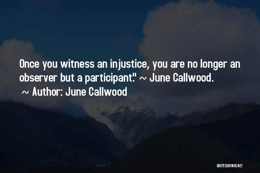 June Callwood Quotes: Once You Witness An Injustice, You Are No Longer An Observer But A Participant. ~ June Callwood.