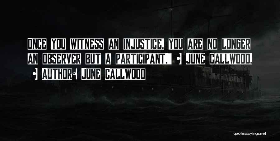 June Callwood Quotes: Once You Witness An Injustice, You Are No Longer An Observer But A Participant. ~ June Callwood.
