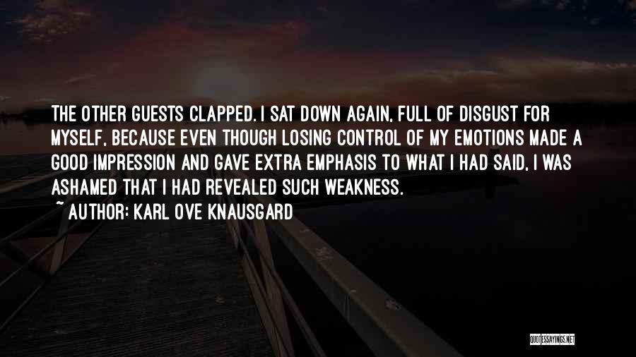 Karl Ove Knausgard Quotes: The Other Guests Clapped. I Sat Down Again, Full Of Disgust For Myself, Because Even Though Losing Control Of My