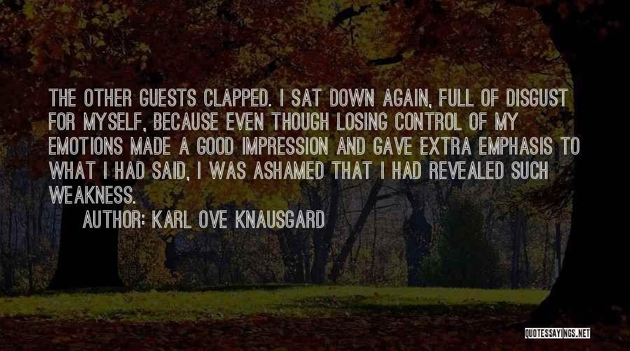 Karl Ove Knausgard Quotes: The Other Guests Clapped. I Sat Down Again, Full Of Disgust For Myself, Because Even Though Losing Control Of My
