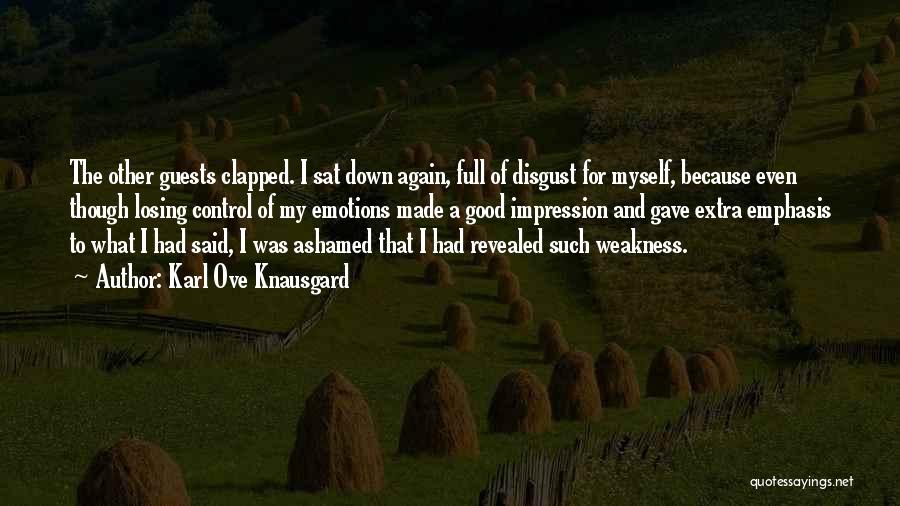 Karl Ove Knausgard Quotes: The Other Guests Clapped. I Sat Down Again, Full Of Disgust For Myself, Because Even Though Losing Control Of My
