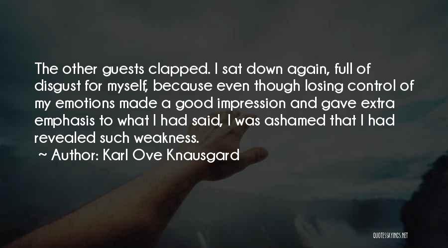 Karl Ove Knausgard Quotes: The Other Guests Clapped. I Sat Down Again, Full Of Disgust For Myself, Because Even Though Losing Control Of My