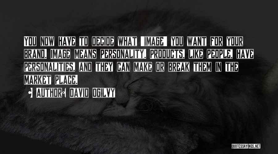 David Ogilvy Quotes: You Now Have To Decide What 'image' You Want For Your Brand. Image Means Personality. Products, Like People, Have Personalities,