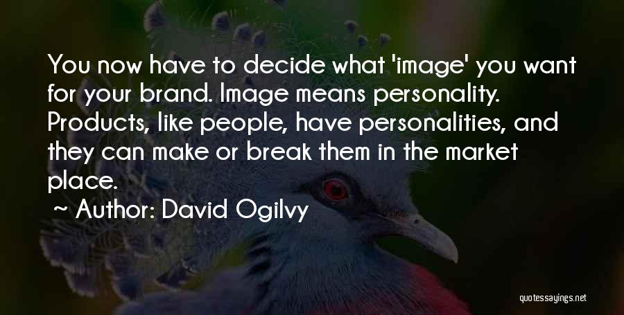 David Ogilvy Quotes: You Now Have To Decide What 'image' You Want For Your Brand. Image Means Personality. Products, Like People, Have Personalities,