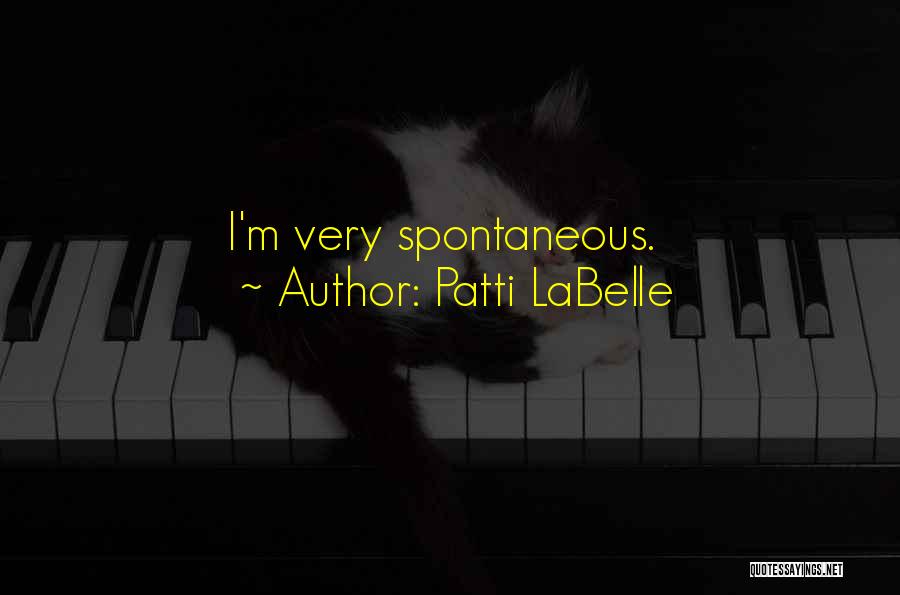 Patti LaBelle Quotes: I'm Very Spontaneous.