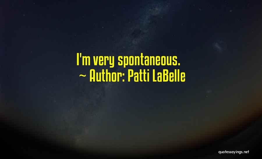 Patti LaBelle Quotes: I'm Very Spontaneous.