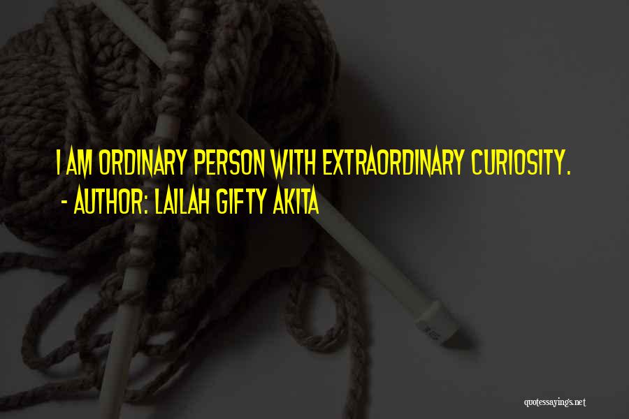 Lailah Gifty Akita Quotes: I Am Ordinary Person With Extraordinary Curiosity.