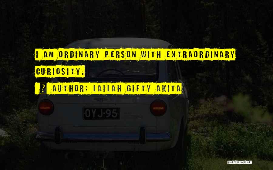 Lailah Gifty Akita Quotes: I Am Ordinary Person With Extraordinary Curiosity.