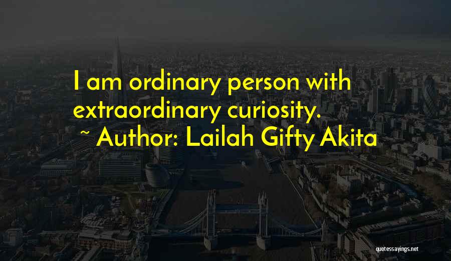 Lailah Gifty Akita Quotes: I Am Ordinary Person With Extraordinary Curiosity.