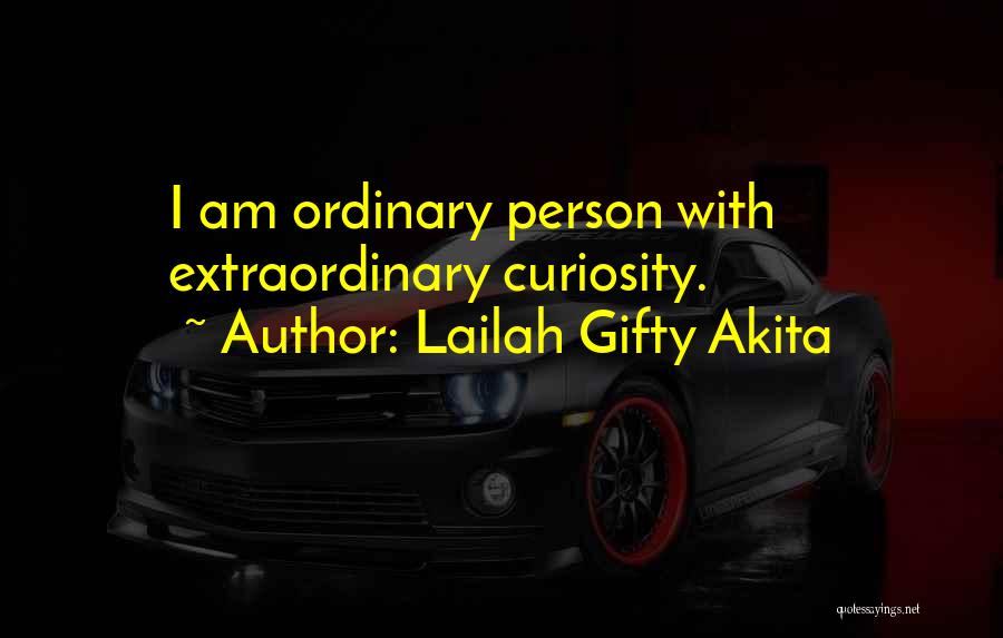 Lailah Gifty Akita Quotes: I Am Ordinary Person With Extraordinary Curiosity.