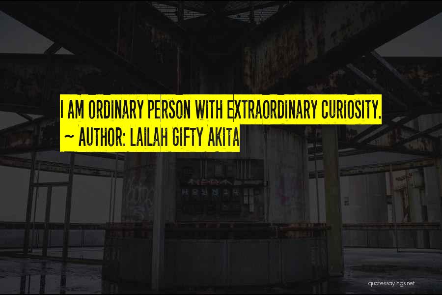Lailah Gifty Akita Quotes: I Am Ordinary Person With Extraordinary Curiosity.