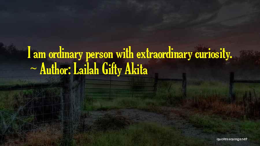 Lailah Gifty Akita Quotes: I Am Ordinary Person With Extraordinary Curiosity.