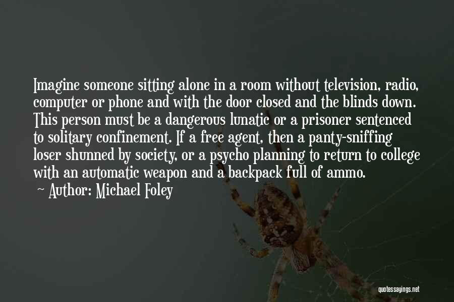 Michael Foley Quotes: Imagine Someone Sitting Alone In A Room Without Television, Radio, Computer Or Phone And With The Door Closed And The