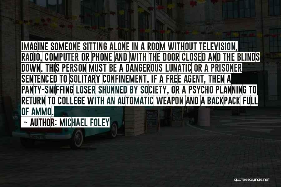 Michael Foley Quotes: Imagine Someone Sitting Alone In A Room Without Television, Radio, Computer Or Phone And With The Door Closed And The
