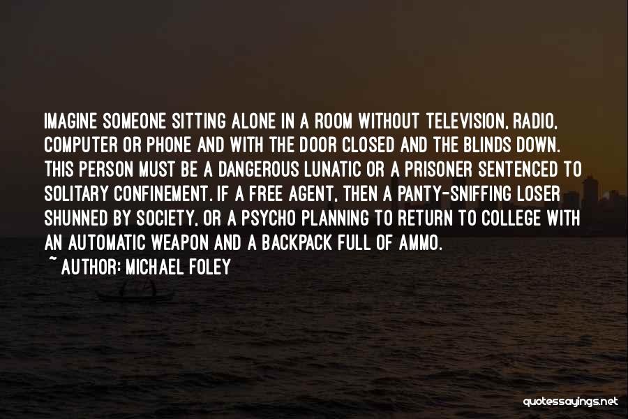 Michael Foley Quotes: Imagine Someone Sitting Alone In A Room Without Television, Radio, Computer Or Phone And With The Door Closed And The