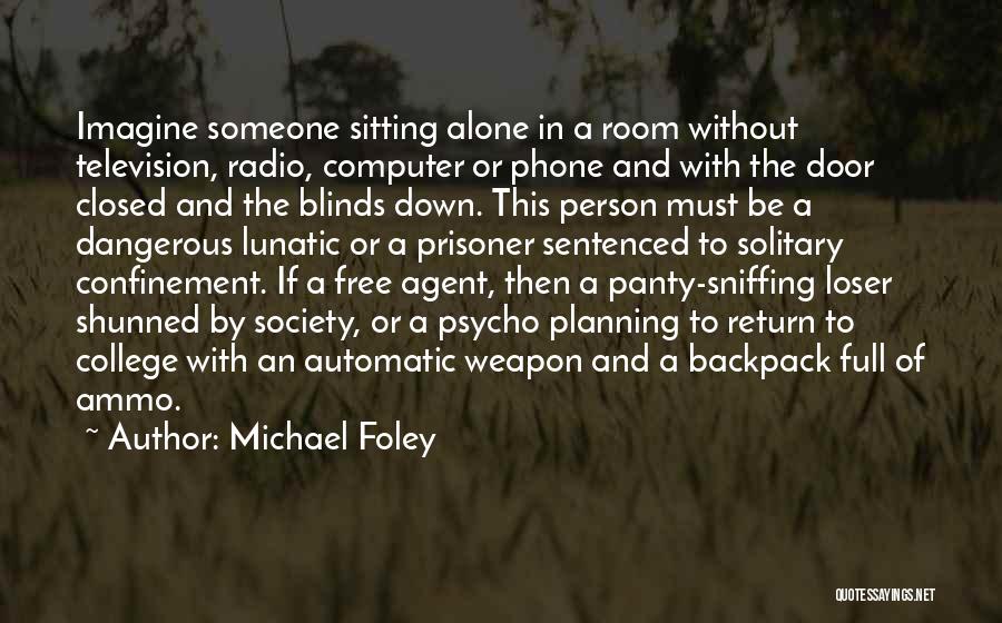 Michael Foley Quotes: Imagine Someone Sitting Alone In A Room Without Television, Radio, Computer Or Phone And With The Door Closed And The