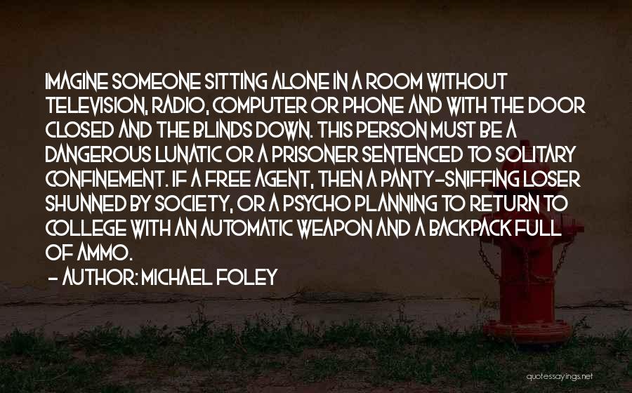 Michael Foley Quotes: Imagine Someone Sitting Alone In A Room Without Television, Radio, Computer Or Phone And With The Door Closed And The