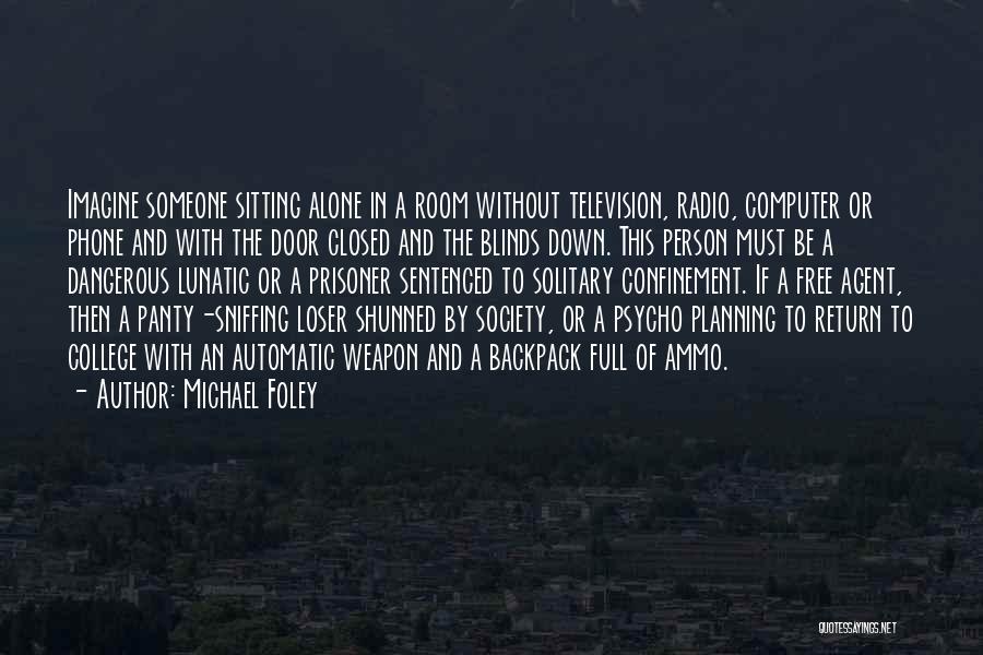 Michael Foley Quotes: Imagine Someone Sitting Alone In A Room Without Television, Radio, Computer Or Phone And With The Door Closed And The