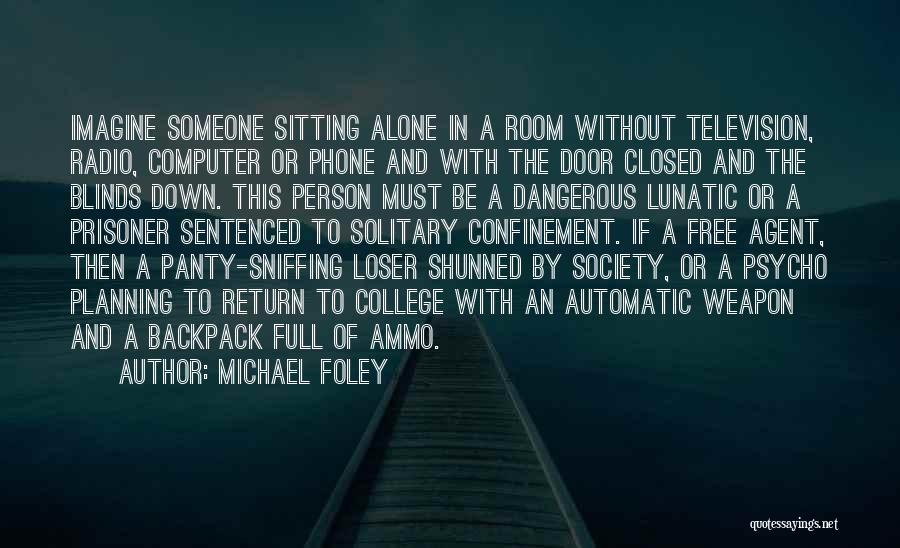 Michael Foley Quotes: Imagine Someone Sitting Alone In A Room Without Television, Radio, Computer Or Phone And With The Door Closed And The