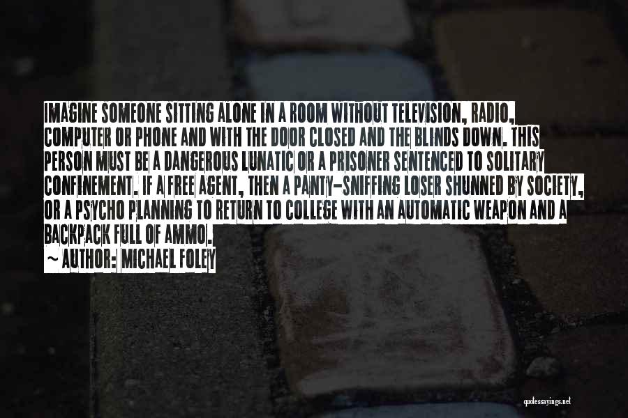 Michael Foley Quotes: Imagine Someone Sitting Alone In A Room Without Television, Radio, Computer Or Phone And With The Door Closed And The