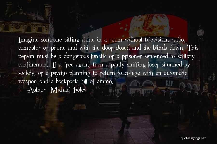 Michael Foley Quotes: Imagine Someone Sitting Alone In A Room Without Television, Radio, Computer Or Phone And With The Door Closed And The