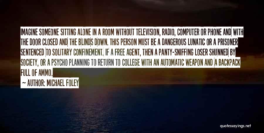 Michael Foley Quotes: Imagine Someone Sitting Alone In A Room Without Television, Radio, Computer Or Phone And With The Door Closed And The